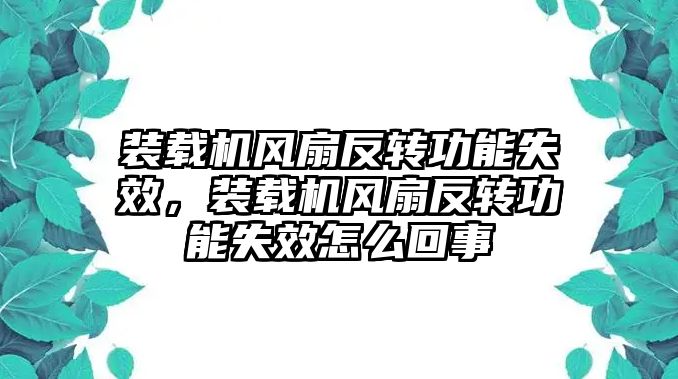 裝載機風扇反轉功能失效，裝載機風扇反轉功能失效怎么回事