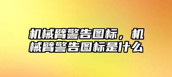 機械臂警告圖標，機械臂警告圖標是什么