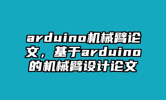 arduino機械臂論文，基于arduino的機械臂設計論文