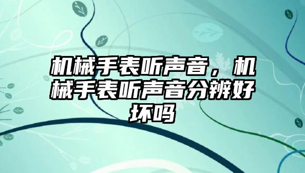 機械手表聽聲音，機械手表聽聲音分辨好壞嗎