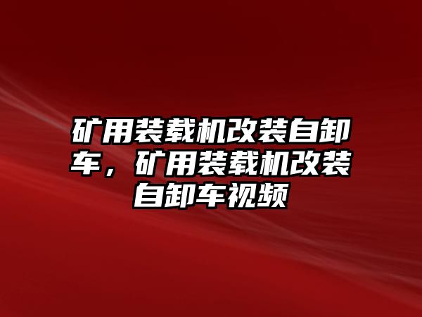 礦用裝載機改裝自卸車，礦用裝載機改裝自卸車視頻