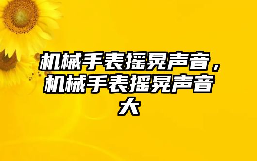 機械手表搖晃聲音，機械手表搖晃聲音大