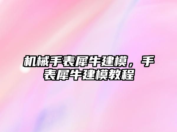 機械手表犀牛建模，手表犀牛建模教程