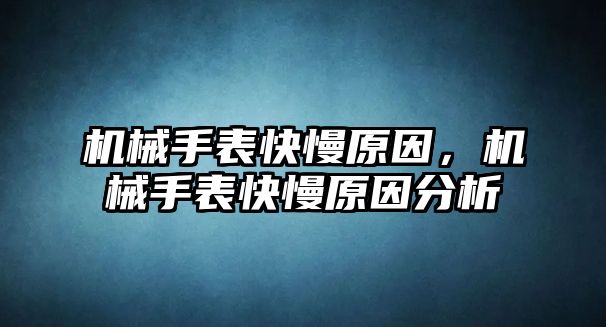 機械手表快慢原因，機械手表快慢原因分析