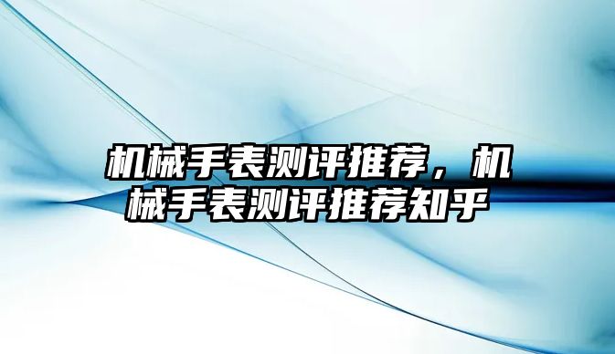 機械手表測評推薦，機械手表測評推薦知乎