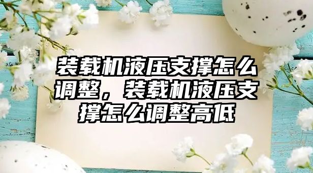 裝載機(jī)液壓支撐怎么調(diào)整，裝載機(jī)液壓支撐怎么調(diào)整高低