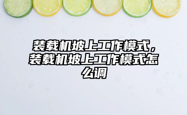 裝載機坡上工作模式，裝載機坡上工作模式怎么調