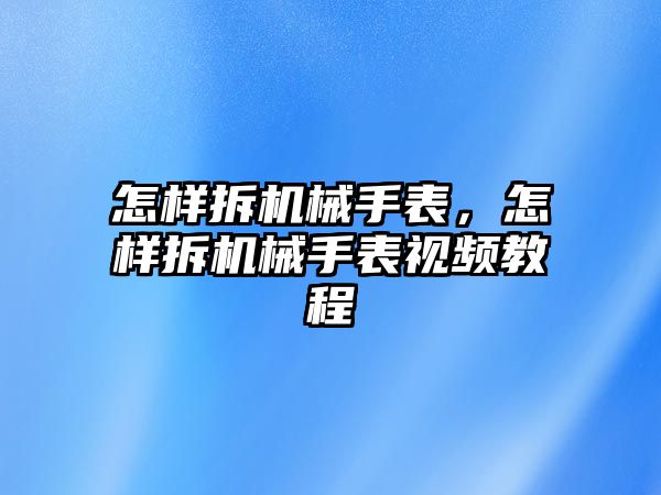 怎樣拆機械手表，怎樣拆機械手表視頻教程