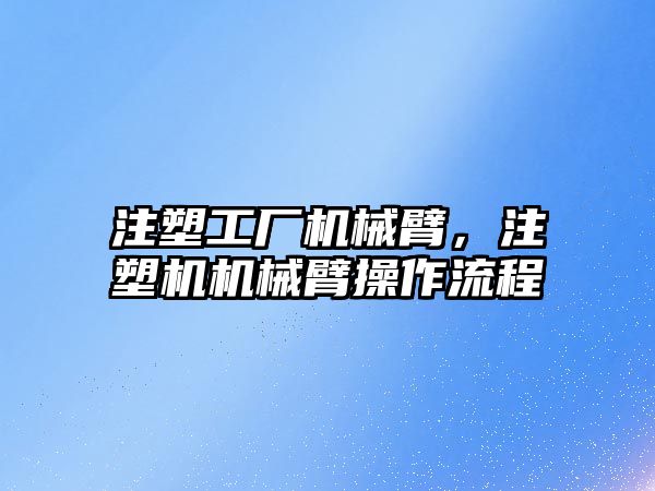 注塑工廠機械臂，注塑機機械臂操作流程