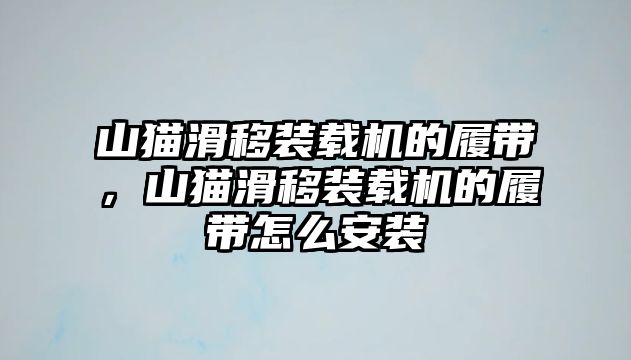 山貓滑移裝載機的履帶，山貓滑移裝載機的履帶怎么安裝