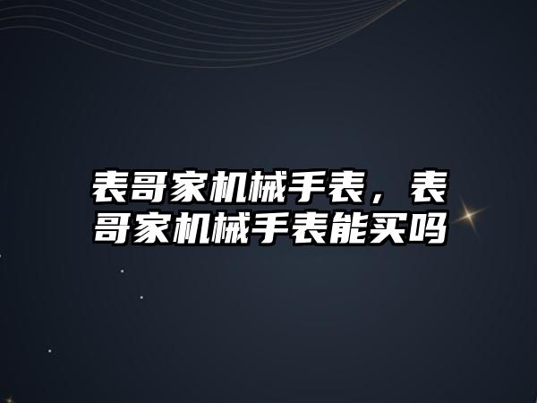 表哥家機械手表，表哥家機械手表能買嗎