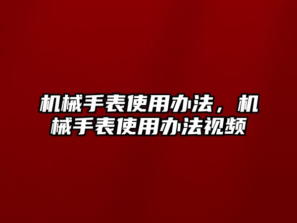 機械手表使用辦法，機械手表使用辦法視頻