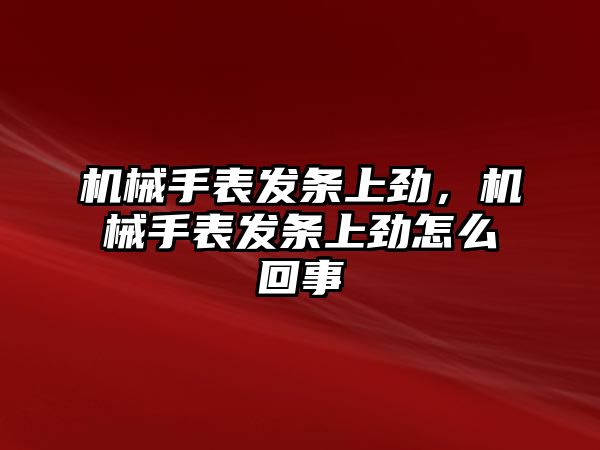 機(jī)械手表發(fā)條上勁，機(jī)械手表發(fā)條上勁怎么回事