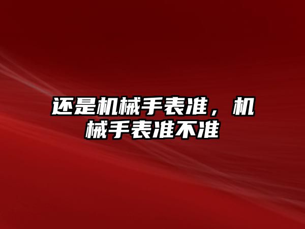 還是機械手表準，機械手表準不準