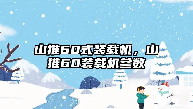 山推60式裝載機，山推60裝載機參數