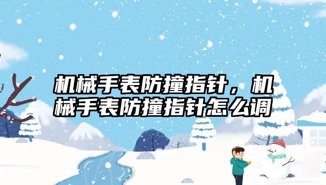 機械手表防撞指針，機械手表防撞指針怎么調