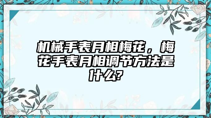 機械手表月相梅花，梅花手表月相調(diào)節(jié)方法是什么?