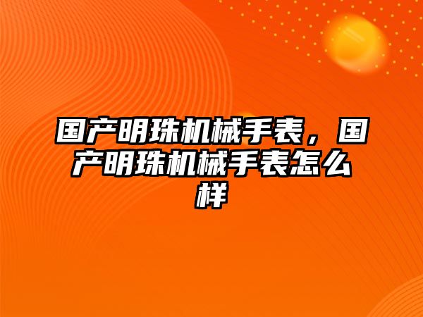 國產明珠機械手表，國產明珠機械手表怎么樣