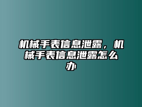 機械手表信息泄露，機械手表信息泄露怎么辦