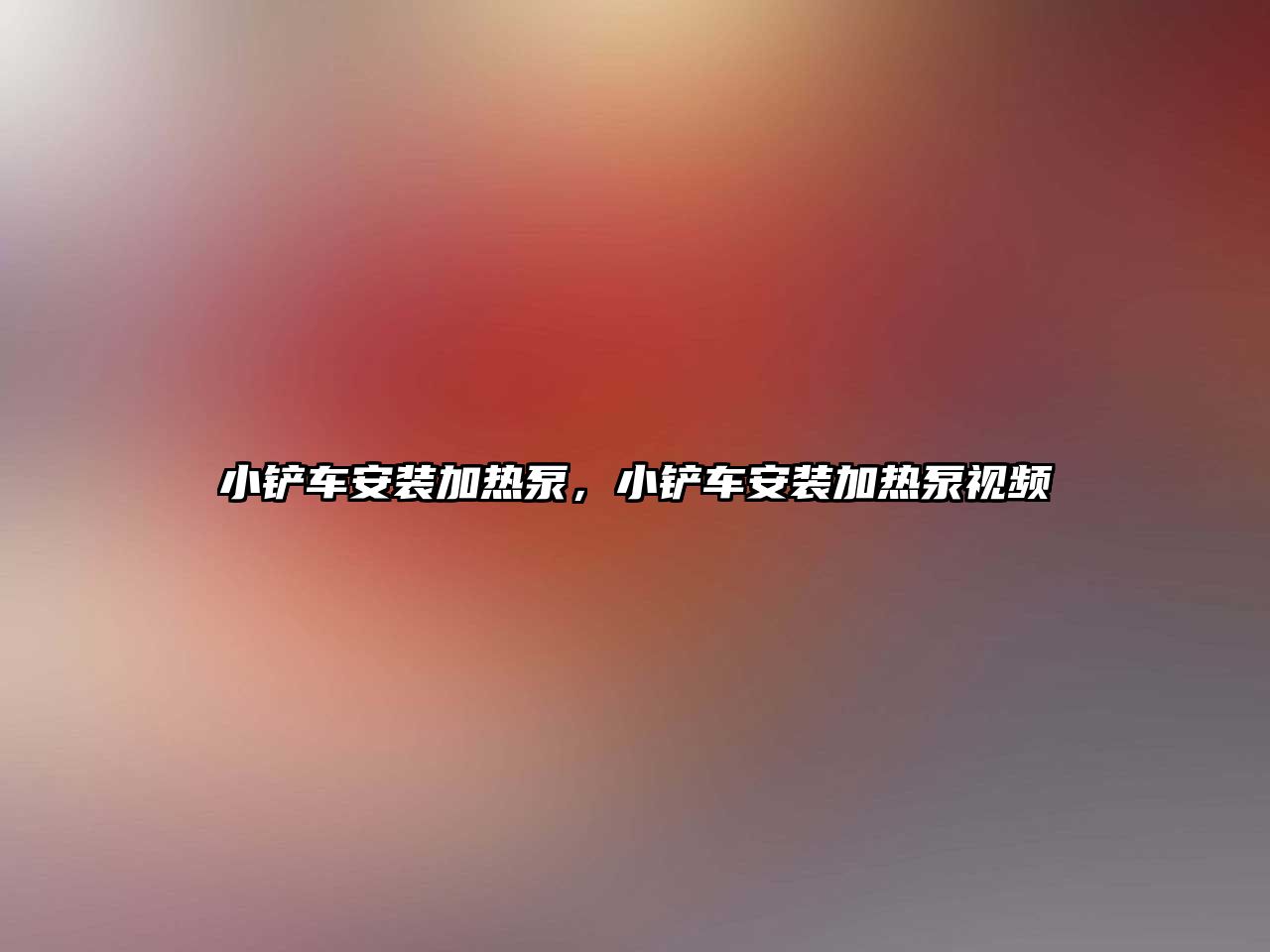 小鏟車安裝加熱泵，小鏟車安裝加熱泵視頻