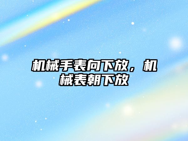 機械手表向下放，機械表朝下放