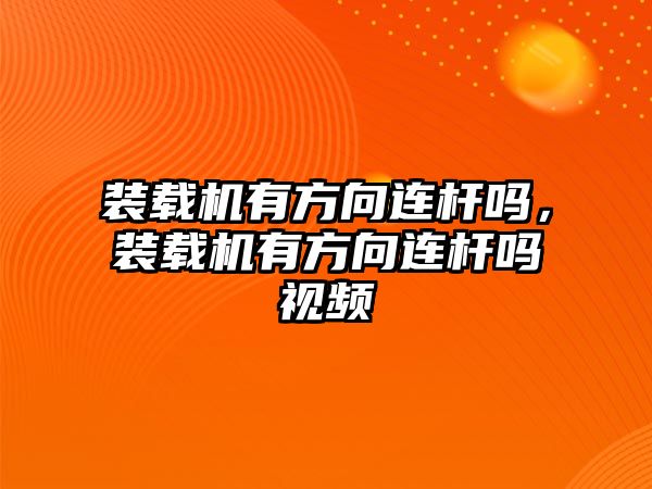 裝載機(jī)有方向連桿嗎，裝載機(jī)有方向連桿嗎視頻