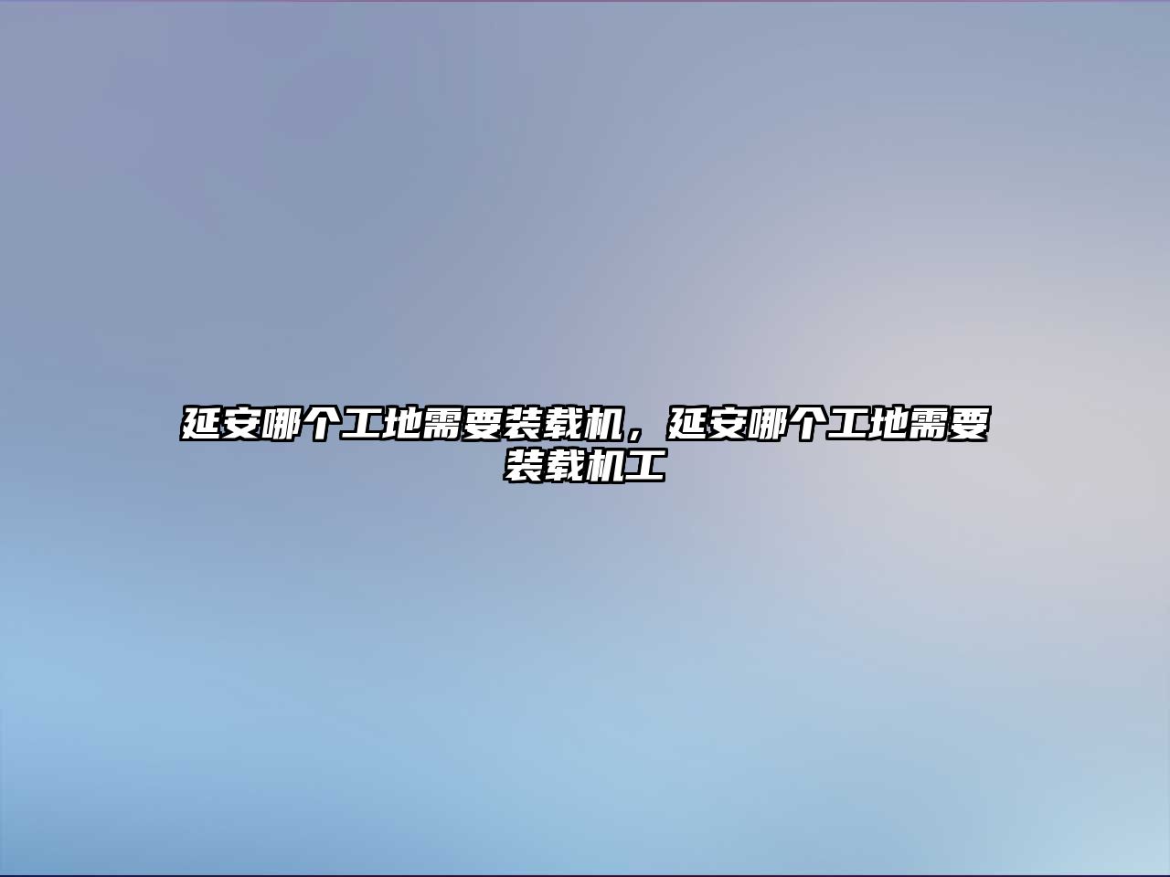 延安哪個工地需要裝載機，延安哪個工地需要裝載機工