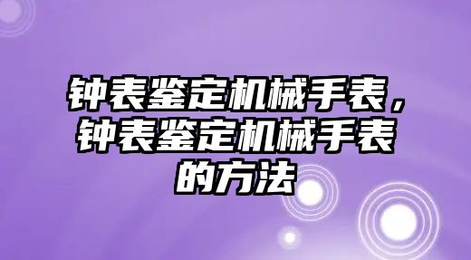 鐘表鑒定機(jī)械手表，鐘表鑒定機(jī)械手表的方法