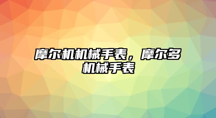 摩爾機機械手表，摩爾多機械手表