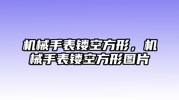 機械手表鏤空方形，機械手表鏤空方形圖片