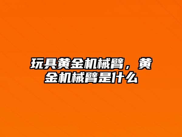 玩具黃金機械臂，黃金機械臂是什么