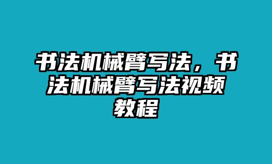 書法機械臂寫法，書法機械臂寫法視頻教程