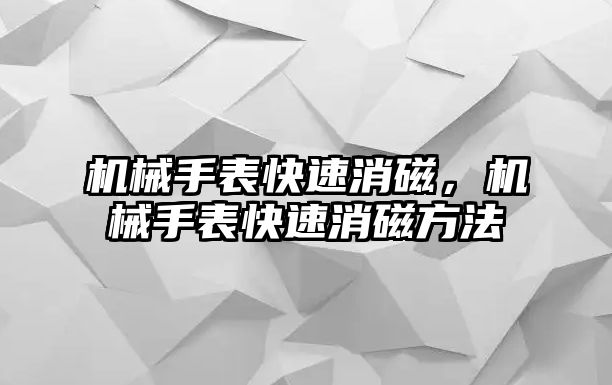 機械手表快速消磁，機械手表快速消磁方法