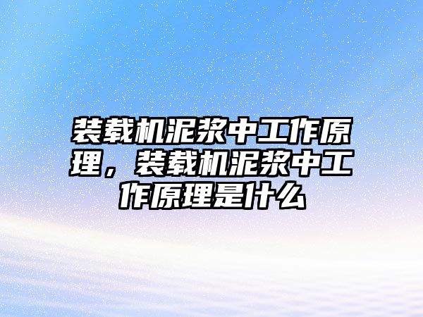 裝載機泥漿中工作原理，裝載機泥漿中工作原理是什么