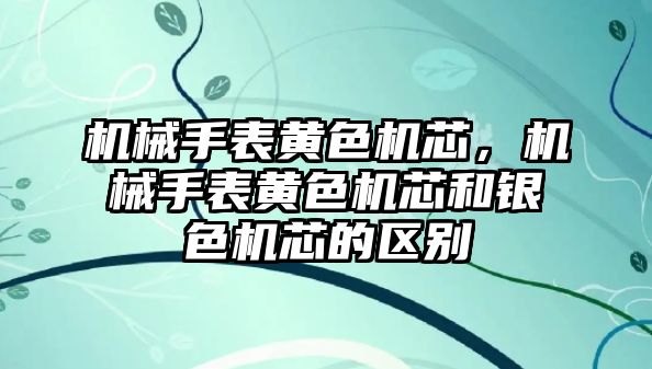 機械手表黃色機芯，機械手表黃色機芯和銀色機芯的區別