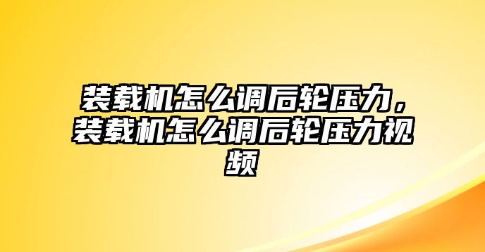 裝載機怎么調后輪壓力，裝載機怎么調后輪壓力視頻