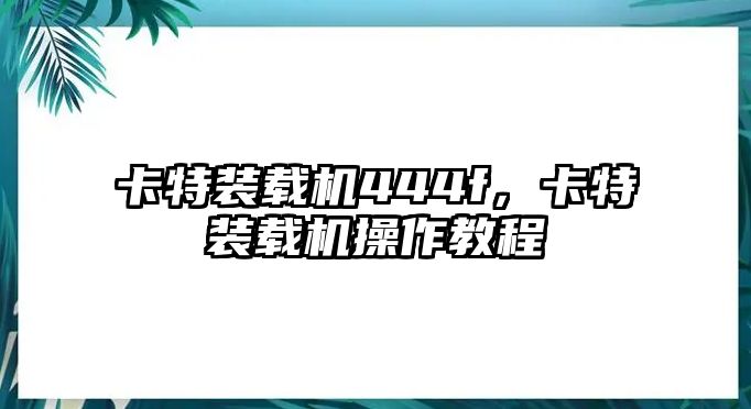 卡特裝載機444f，卡特裝載機操作教程