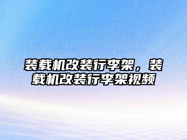 裝載機改裝行李架，裝載機改裝行李架視頻