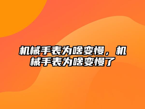 機械手表為啥變慢，機械手表為啥變慢了