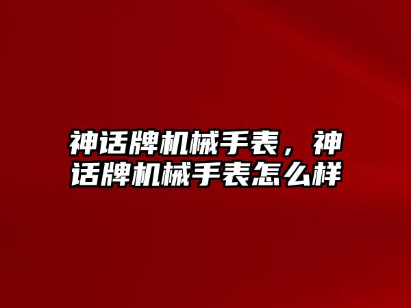 神話牌機械手表，神話牌機械手表怎么樣