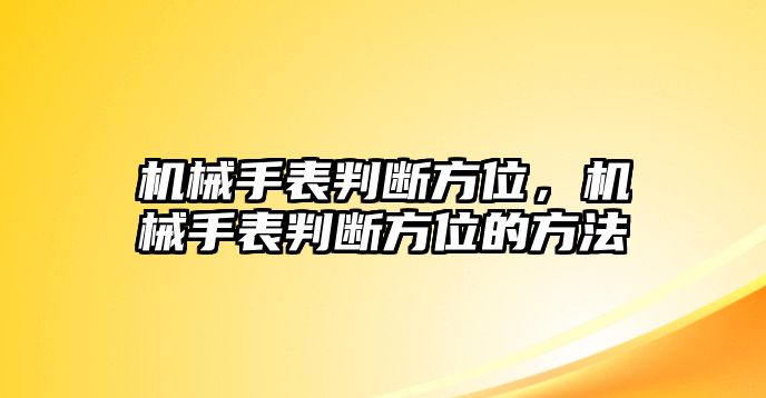 機械手表判斷方位，機械手表判斷方位的方法