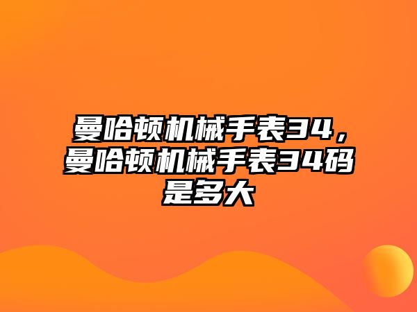 曼哈頓機械手表34，曼哈頓機械手表34碼是多大