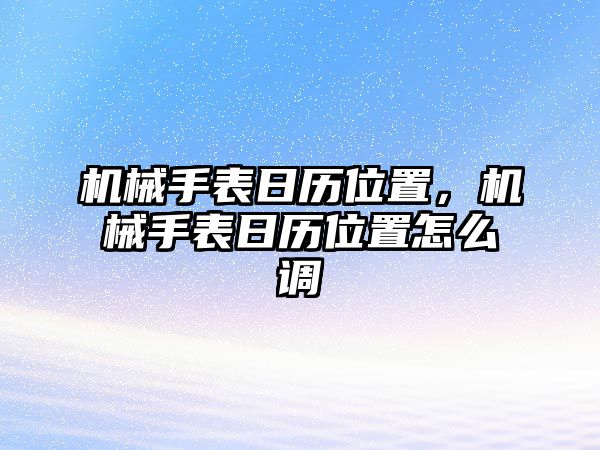 機械手表日歷位置，機械手表日歷位置怎么調