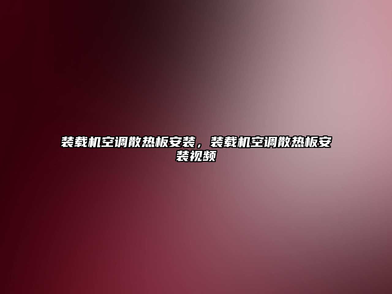 裝載機空調散熱板安裝，裝載機空調散熱板安裝視頻