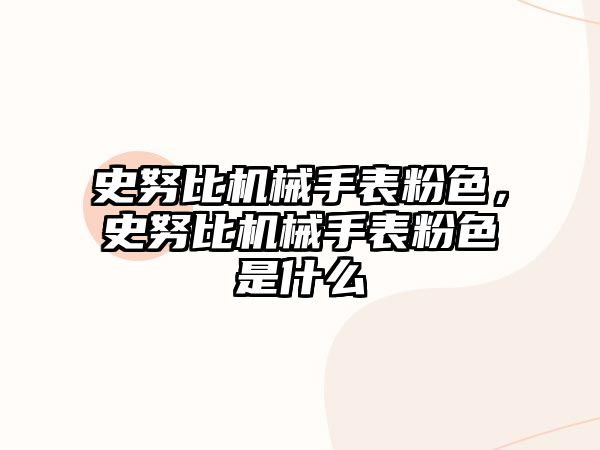 史努比機械手表粉色，史努比機械手表粉色是什么