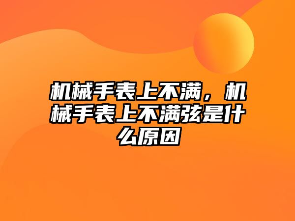 機(jī)械手表上不滿，機(jī)械手表上不滿弦是什么原因