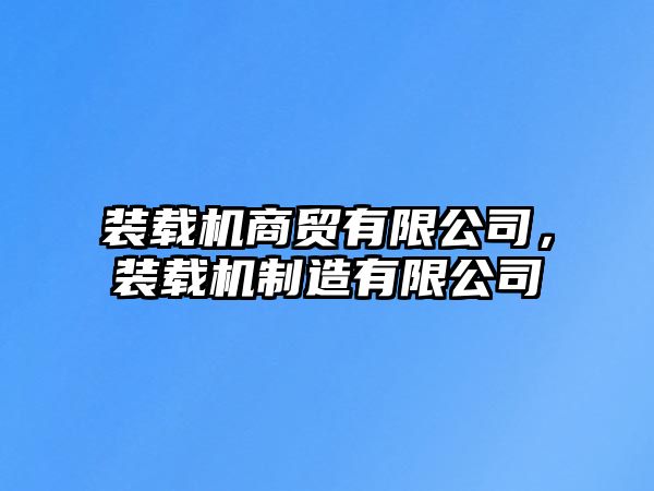 裝載機商貿有限公司，裝載機制造有限公司