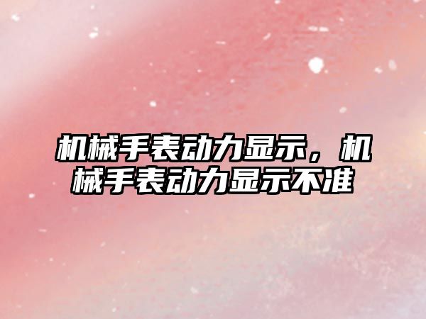 機械手表動力顯示，機械手表動力顯示不準