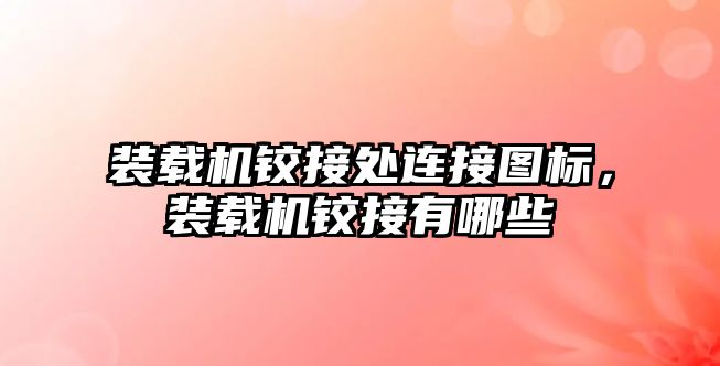 裝載機鉸接處連接圖標，裝載機鉸接有哪些