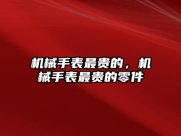 機械手表最貴的，機械手表最貴的零件